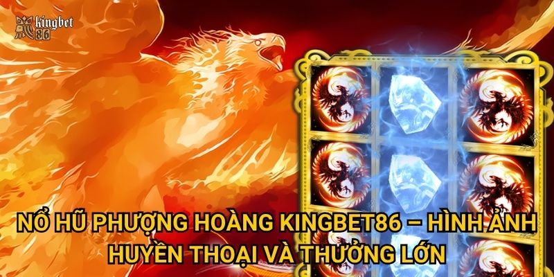 Nổ hũ Phượng Hoàng Kingbet86 – Hình ảnh huyền thoại và thưởng lớn