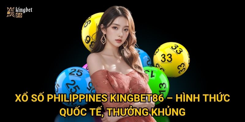 Xổ số Philippines Kingbet86 – Hình thức quốc tế, thưởng khủng