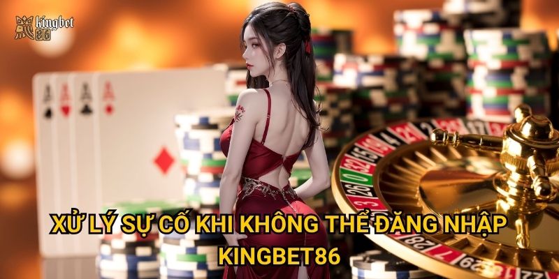 Đăng nhập Kingbet86 có dễ dàng và an toàn như lời đồn? 2 Xử lý sự cố khi không thể Đăng nhập Kingbet86