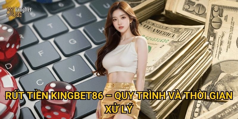 Rút tiền Kingbet86 – Quy trình và thời gian xử lý