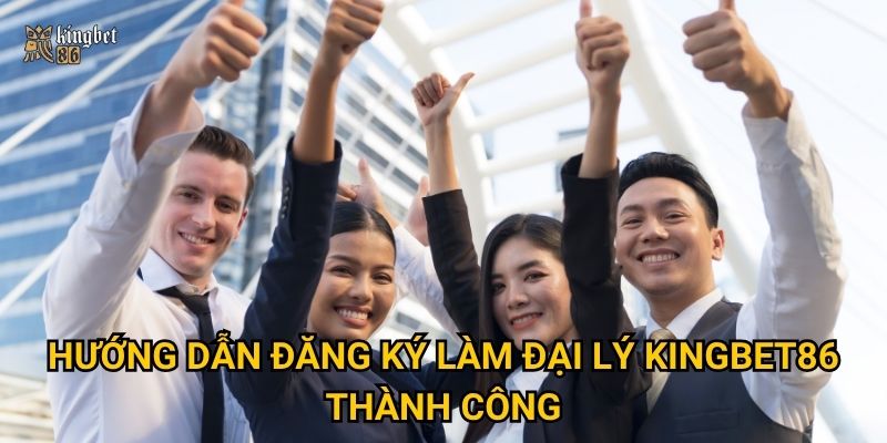 Hướng dẫn đăng ký làm Đại lý Kingbet86 thành công