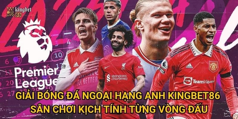 Giải bóng đá Ngoại Hạng Anh Kingbet86 – Sân chơi kịch tính từng vòng đấu