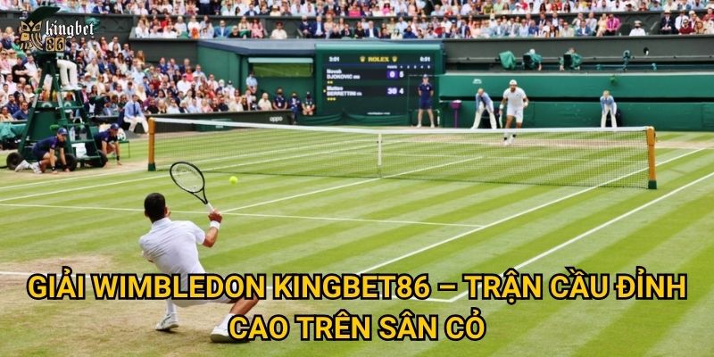 Giải Wimbledon Kingbet86 – Trận cầu đỉnh cao trên sân cỏ