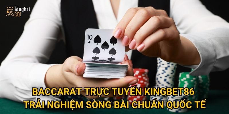 Baccarat trực tuyến Kingbet86 có gì khiến bet thủ say mê? 2 Baccarat trực tuyến Kingbet86 – Trải nghiệm sòng bài chuẩn quốc tế