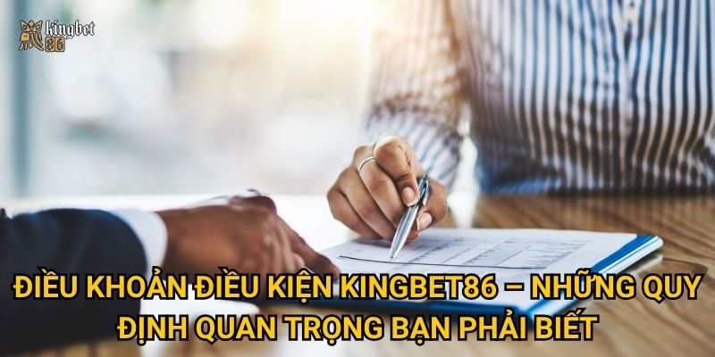 Điều khoản điều kiện Kingbet86 – Những quy định quan trọng bạn phải biết
