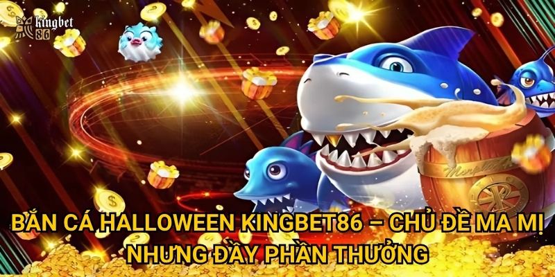 Bắn cá Halloween Kingbet86 có đáng để thử trong mùa lễ hội ma quái? 2 Bắn cá Halloween Kingbet86 – Chủ đề ma mị nhưng đầy phần thưởng