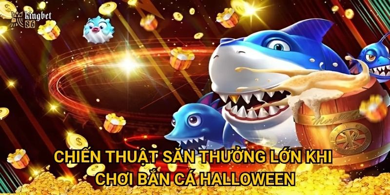 Bắn cá Halloween Kingbet86 có đáng để thử trong mùa lễ hội ma quái? 3 Chiến thuật săn thưởng lớn khi chơi bắn cá Halloween